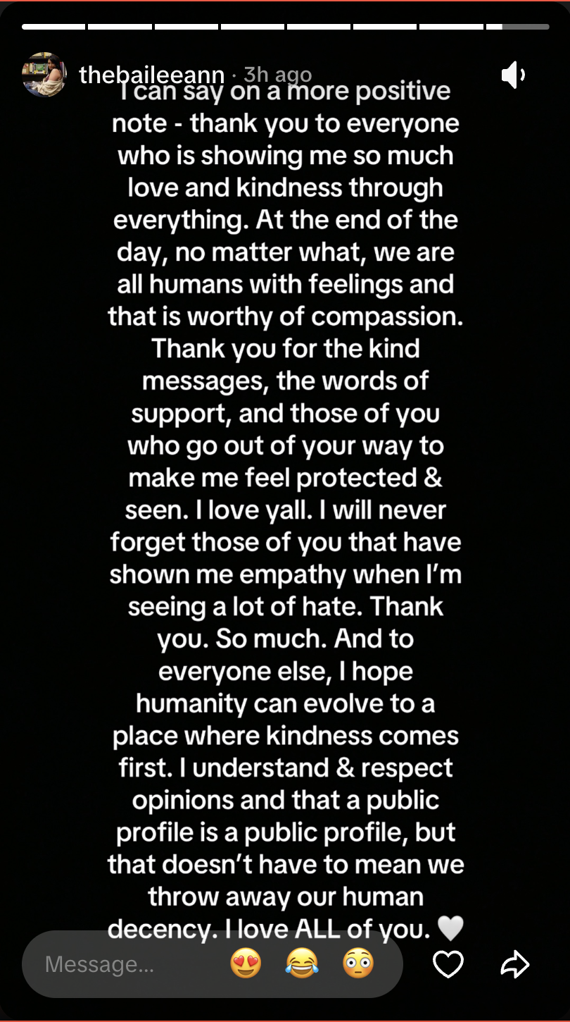 Rather than elaborate on the family matter, Bailee used another post to thank supporters and reveal she has been seeing "a lot of hate." She ended the message with a call for kindness and compassion.